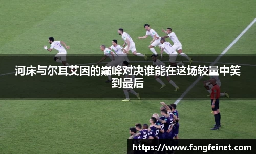 河床与尔耳艾因的巅峰对决谁能在这场较量中笑到最后