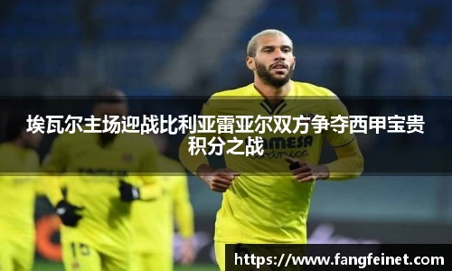 埃瓦尔主场迎战比利亚雷亚尔双方争夺西甲宝贵积分之战